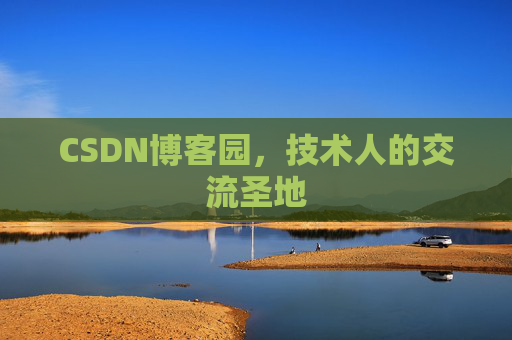 CSDN博客园,技术人的交流圣地 CSDN博客园,技术人的交流圣地